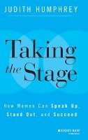 Judith Humphrey - Taking the Stage: How Women Can Speak Up, Stand Out, and Succeed - 9781118870259 - V9781118870259