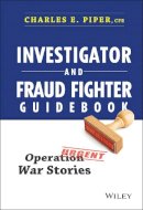 Charles E. Piper - Investigator and Fraud Fighter Guidebook: Operation War Stories - 9781118871171 - V9781118871171