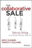 Keith M. Eades - The Collaborative Sale: Solution Selling in a Buyer Driven World - 9781118872420 - V9781118872420