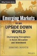 Jerome Booth - Emerging Markets in an Upside Down World: Challenging Perceptions in Asset Allocation and Investment - 9781118879672 - V9781118879672