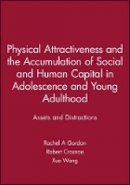 Rachel A Gordon (Ed.) - Physical Attractiveness and the Accumulation of Social and Human Capital in Adolescence and Young Adulthood: Assets and Distractions - 9781118880012 - V9781118880012