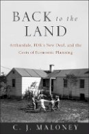 C. J Maloney - Back to the Land: Arthurdale, FDR´s New Deal, and the Costs of Economic Planning - 9781118886922 - V9781118886922