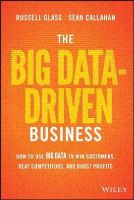 Russell Glass - The Big Data-Driven Business: How to Use Big Data to Win Customers, Beat Competitors, and Boost Profits - 9781118889800 - V9781118889800