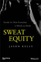 Jason Kelly - Sweat Equity: Inside the New Economy of Mind and Body - 9781118914595 - V9781118914595