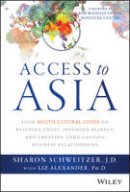 Sharon Schweitzer - Access to Asia: Your Multicultural Guide to Building Trust, Inspiring Respect, and Creating Long-Lasting Business Relationships - 9781118919019 - V9781118919019