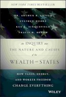 Arthur B. Laffer - An Inquiry into the Nature and Causes of the Wealth of States: How Taxes, Energy, and Worker Freedom Change Everything - 9781118921227 - V9781118921227