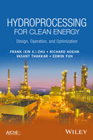 Frank Zhu - Hydroprocessing for Clean Energy: Design, Operation, and Optimization - 9781118921357 - V9781118921357