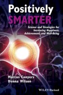 Marcus Conyers - Positively Smarter: Science and Strategies for Increasing Happiness, Achievement, and Well-Being - 9781118926093 - V9781118926093