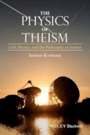 Jeffrey Koperski - The Physics of Theism: God, Physics, and the Philosophy of Science - 9781118932810 - V9781118932810