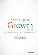 George T. Geis - Semi-Organic Growth, + Website: Tactics and Strategies Behind Google´s Success - 9781118933220 - V9781118933220