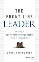 Chris Van Gorder - The Front-Line Leader: Building a High-Performance Organization from the Ground Up - 9781118933343 - V9781118933343