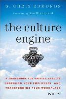 S. Chris Edmonds - The Culture Engine: A Framework for Driving Results, Inspiring Your Employees, and Transforming Your Workplace - 9781118947326 - V9781118947326
