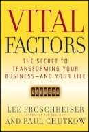 Lee Froschheiser - Vital Factors: The Secret to Transforming Your Business - And Your Life - 9781118952245 - V9781118952245