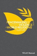 Irfan A. Omar (Ed.) - Peacemaking and the Challenge of Violence in World Religions - 9781118953426 - V9781118953426