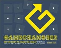 Peter Fisk - Gamechangers: Creating Innovative Strategies for Business and Brands; New Approaches to Strategy, Innovation and Marketing - 9781118956977 - V9781118956977