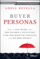 Adele Revella - Buyer Personas: How to Gain Insight into your Customer´s Expectations, Align your Marketing Strategies, and Win More Business - 9781118961506 - V9781118961506