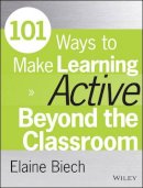 Elaine Biech - 101 Ways to Make Learning Active Beyond the Classroom - 9781118971987 - V9781118971987