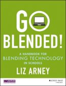 Liz Arney - Go Blended!: A Handbook for Blending Technology in Schools - 9781118974209 - V9781118974209