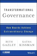 Gazley, Beth, Kissman, Katha - Transformational Governance: How Boards Achieve Extraordinary Change (ASAE/Jossey-Bass Series) - 9781118976722 - V9781118976722