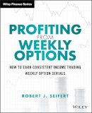 Robert J. Seifert - Profiting from Weekly Options: How to Earn Consistent Income Trading Weekly Option Serials - 9781118980583 - V9781118980583