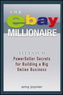 Amy Joyner - The eBay Millionaire: Titanium PowerSeller Secrets for Building a Big Online Business - 9781118982051 - V9781118982051
