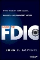 John F. Bovenzi - Inside the FDIC: Thirty Years of Bank Failures, Bailouts, and Regulatory Battles - 9781118994085 - V9781118994085