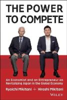 Hiroshi Mikitani - The Power to Compete: An Economist and an Entrepreneur on Revitalizing Japan in the Global Economy - 9781119000600 - V9781119000600