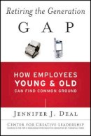 Jennifer J. Deal - Retiring the Generation Gap: How Employees Young and Old Can Find Common Ground - 9781119015871 - V9781119015871