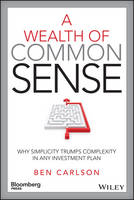 Ben Carlson - A Wealth of Common Sense: Why Simplicity Trumps Complexity in Any Investment Plan - 9781119024927 - V9781119024927