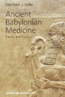 Markham J. Geller - Ancient Babylonian Medicine: Theory and Practice - 9781119025528 - V9781119025528