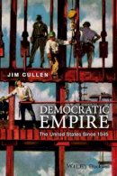 Jim Cullen - Democratic Empire: The United States Since 1945 - 9781119027348 - V9781119027348