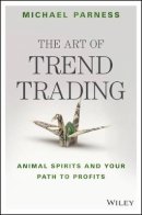 Michael Parness - The Art of Trend Trading: Animal Spirits and Your Path to Profits - 9781119028017 - V9781119028017