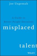 Joe Ungemah - Misplaced Talent: A Guide to Making Better People Decisions - 9781119030942 - V9781119030942