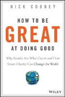 Nick Cooney - How To Be Great At Doing Good: Why Results Are What Count and How Smart Charity Can Change the World - 9781119041719 - V9781119041719