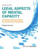 Bridgit C. Dimond - Legal Aspects of Mental Capacity: A Practical Guide for Health and Social Care Professionals - 9781119045342 - V9781119045342