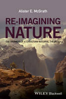 Alister Mcgrath - Re-Imagining Nature: The Promise of a Christian Natural Theology - 9781119046301 - V9781119046301