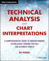 Ed Ponsi - Technical Analysis and Chart Interpretations: A Comprehensive Guide to Understanding Established Trading Tactics for Ultimate Profit - 9781119048336 - V9781119048336