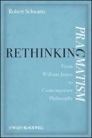 Robert Schwartz - Rethinking Pragmatism: From William James to Contemporary Philosophy - 9781119052432 - V9781119052432