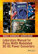 Marian K. Kazimierczuk - Laboratory Manual for Pulse-Width Modulated DC-DC Power Converters - 9781119052760 - V9781119052760