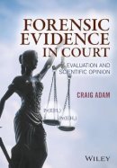 Craig Adam - Forensic Evidence in Court: Evaluation and Scientific Opinion - 9781119054412 - V9781119054412