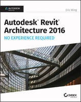 Eric Wing - Autodesk Revit Architecture 2016 No Experience Required: Autodesk Official Press - 9781119059530 - V9781119059530