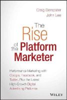 Craig Dempster - The Rise of the Platform Marketer: Performance Marketing with Google, Facebook, and Twitter, Plus the Latest High-Growth Digital Advertising Platforms - 9781119059721 - V9781119059721