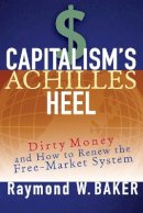 Raymond W. Baker - Capitalism´s Achilles Heel: Dirty Money and How to Renew the Free-Market System - 9781119086611 - V9781119086611