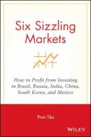 Pran Tiku - Six Sizzling Markets: How to Profit from Investing in Brazil, Russia, India, China, South Korea, and Mexico - 9781119087045 - V9781119087045