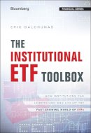 Eric Balchunas - The Institutional ETF Toolbox: How Institutions Can Understand and Utilize the Fast-Growing World of ETFs - 9781119093862 - V9781119093862