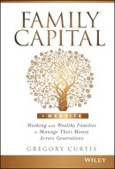 Gregory Curtis - Family Capital: Working with Wealthy Families to Manage Their Money Across Generations - 9781119094135 - V9781119094135