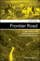 Simón Uribe - Frontier Road: Power, History, and the Everyday State in the Colombian Amazon - 9781119100171 - V9781119100171