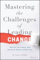 H. James Dallas - Mastering the Challenges of Leading Change: Inspire the People and Succeed Where Others Fail - 9781119102205 - V9781119102205