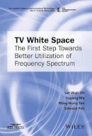 Ser Wah Oh - TV White Space: The First Step Towards Better Utilization of Frequency Spectrum - 9781119110422 - V9781119110422