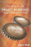 Rudolf Melik - The Rise of the Project Workforce: Managing People and Projects in a Flat World - 9781119113935 - V9781119113935